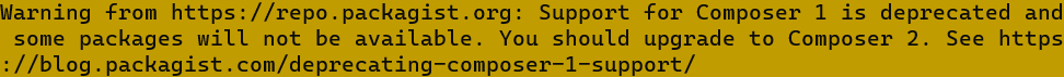 The message: Support for Composer 1 is deprecated and some packages will not be available. You should upgrade to Composer 2.